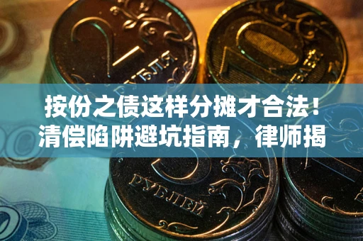 北京按份之债这样分摊才合法！清偿陷阱避坑指南，律师揭秘关键条款