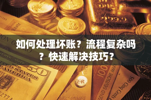 北京如何处理坏账？流程复杂吗？快速解决技巧？