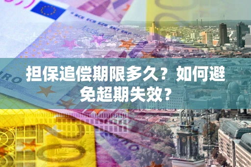 北京担保追偿期限多久?如何避免超期失效? 北京担保追偿期限多久?如何避免超期失效?
