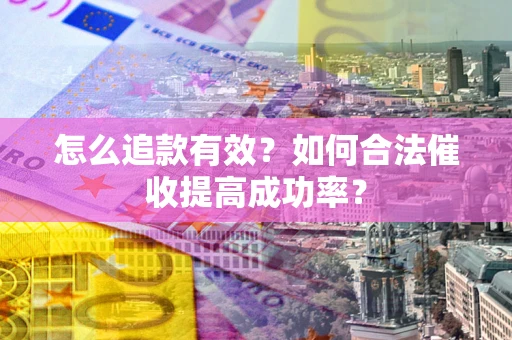 北京怎么追款有效？如何合法催收提高成功率？