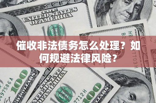 北京催收非法债务怎么处理？如何规避法律风险？
