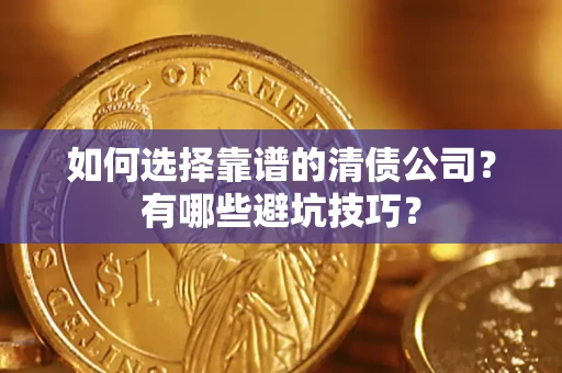 北京如何选择靠谱的清债公司？有哪些避坑技巧？