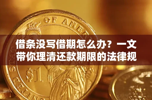 北京借条没写借期怎么办？一文带你理清还款期限的法律规则