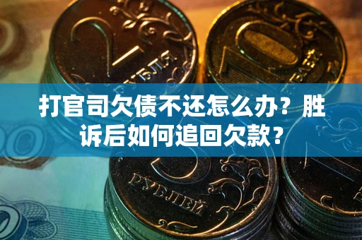 北京打官司欠债不还怎么办？胜诉后如何追回欠款？