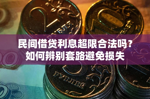 北京民间借贷利息超限合法吗？如何辨别套路避免损失
