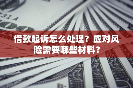 北京借款起诉怎么处理？应对风险需要哪些材料？