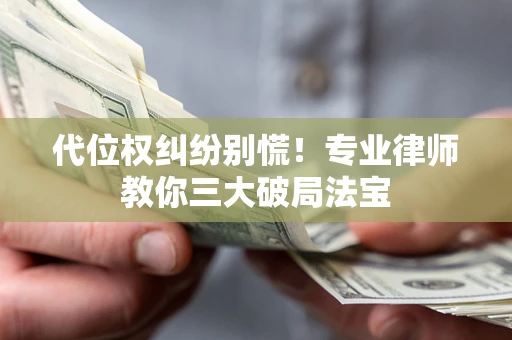 北京代位权纠纷别慌！专业律师教你三大破局法宝
