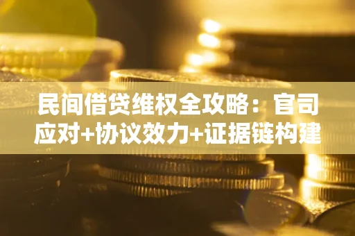 北京民间借贷维权全攻略：官司应对+协议效力+证据链构建指南