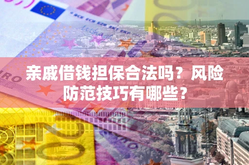 北京亲戚借钱担保合法吗？风险防范技巧有哪些？