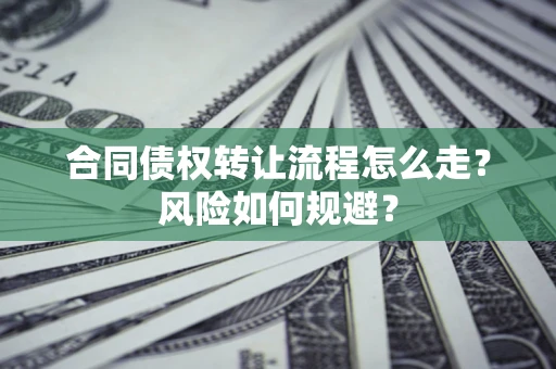 北京合同债权转让流程怎么走？风险如何规避？