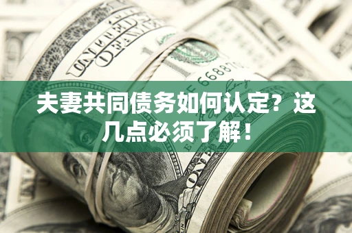 北京夫妻共同债务如何认定？这几点必须了解！