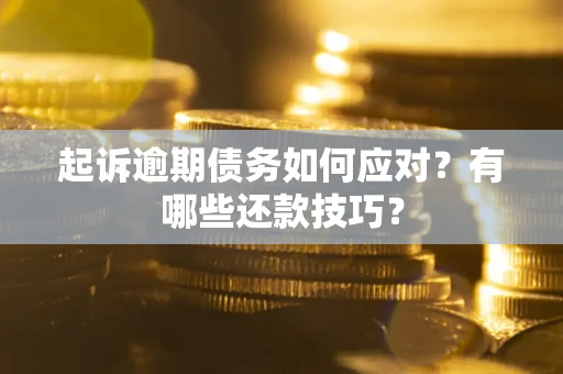 北京起诉逾期债务如何应对？有哪些还款技巧？