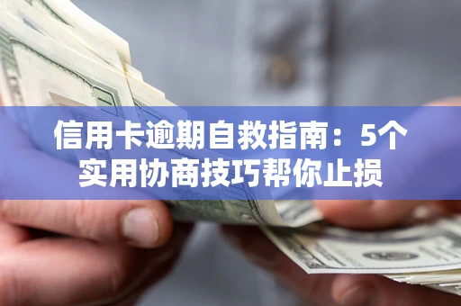 北京信用卡逾期自救指南：5个实用协商技巧帮你止损