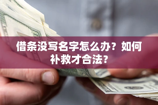 北京借条没写名字怎么办？如何补救才合法？