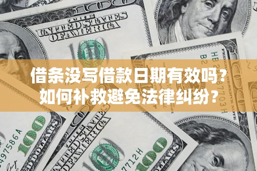 北京借条没写借款日期有效吗？如何补救避免法律纠纷？