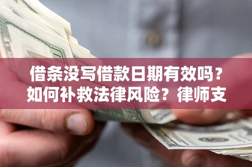 北京借条没写借款日期有效吗？如何补救法律风险？律师支招