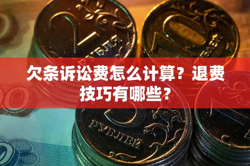 北京欠条诉讼费怎么计算？退费技巧有哪些？