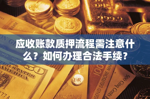 北京应收账款质押流程需注意什么？如何办理合法手续？