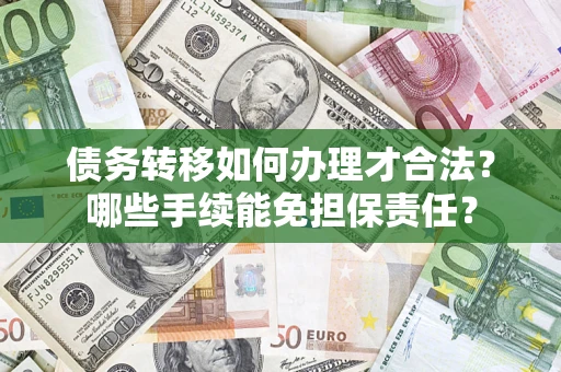 北京债务转移如何办理才合法？哪些手续能免担保责任？