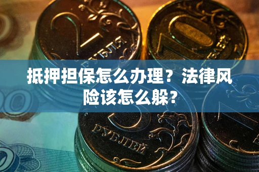 北京抵押担保怎么办理？法律风险该怎么躲？
