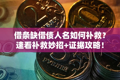 北京借条缺借债人名如何补救？速看补救妙招+证据攻略！