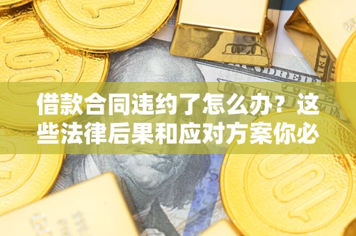 北京借款合同违约了怎么办？这些法律后果和应对方案你必须知道