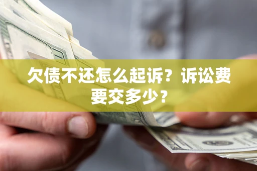 北京欠债不还怎么起诉？诉讼费要交多少？