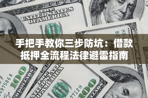北京手把手教你三步防坑：借款抵押全流程法律避雷指南