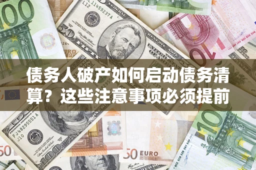 北京债务人破产如何启动债务清算？这些注意事项必须提前知道