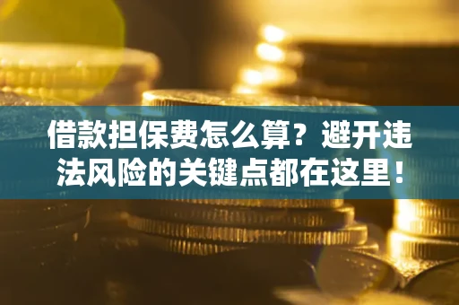 北京借款担保费怎么算？避开违法风险的关键点都在这里！