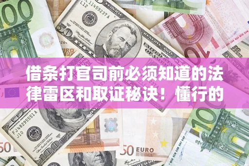 北京借条打官司前必须知道的法律雷区和取证秘诀！懂行的人已经留好这些证据
