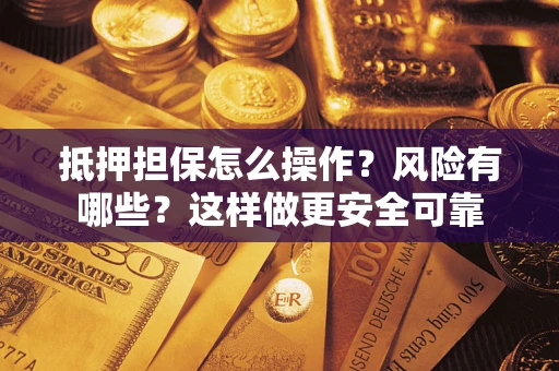 北京抵押担保怎么操作？风险有哪些？这样做更安全可靠