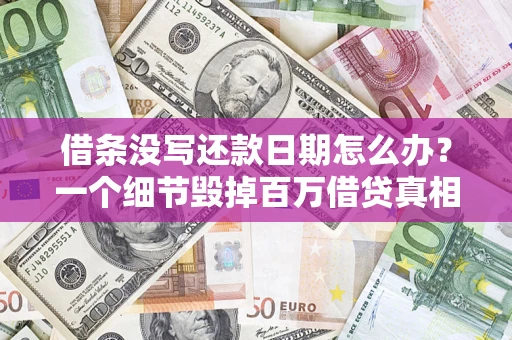 北京借条没写还款日期怎么办？一个细节毁掉百万借贷真相