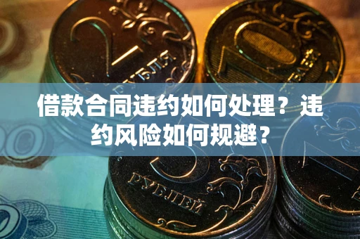 北京借款合同违约如何处理？违约风险如何规避？