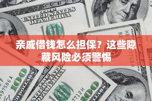 北京亲戚借钱怎么担保？这些隐藏风险必须警惕