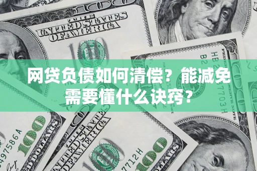北京网贷负债如何清偿？能减免需要懂什么诀窍？