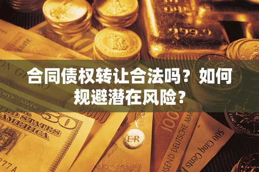 北京合同债权转让合法吗？如何规避潜在风险？