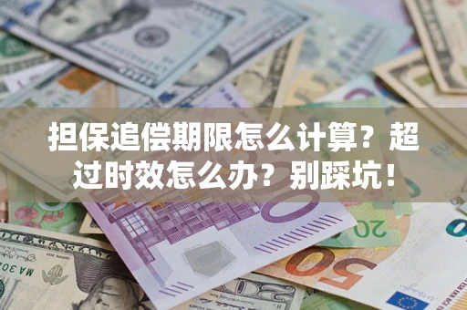 北京担保追偿期限怎么计算？超过时效怎么办？别踩坑！
