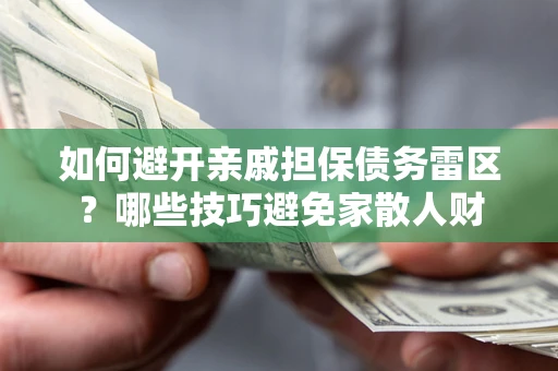 北京如何避开亲戚担保债务雷区？哪些技巧避免家散人财