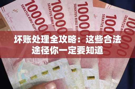 北京坏账处理全攻略：这些合法途径你一定要知道