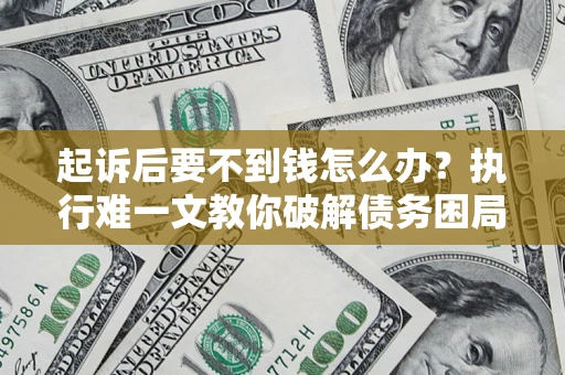 北京起诉后要不到钱怎么办？执行难一文教你破解债务困局