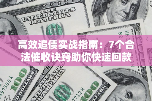北京高效追债实战指南：7个合法催收诀窍助你快速回款