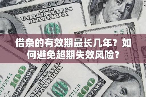 北京借条的有效期最长几年？如何避免超期失效风险？