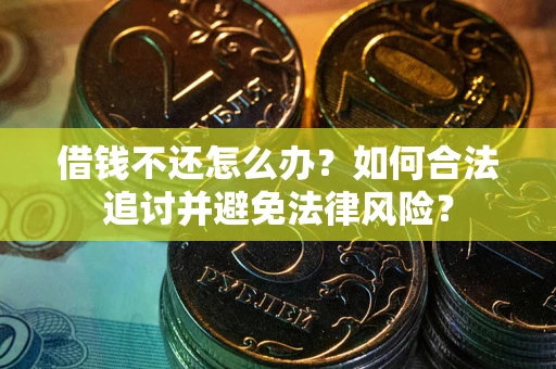 北京借钱不还怎么办？如何合法追讨并避免法律风险？