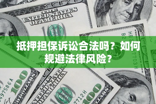 北京抵押担保诉讼合法吗？如何规避法律风险？