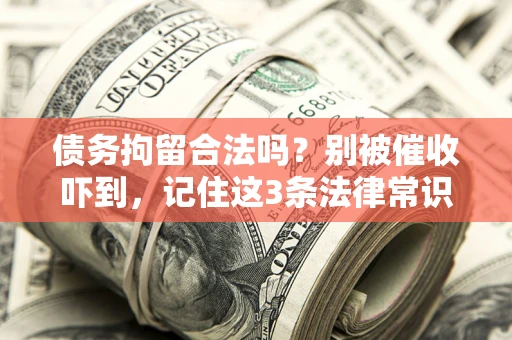 北京债务拘留合法吗?别被催收吓到,记住这3条法律常识 北京债务拘留合法吗?别被催收吓到,记住这3条法律常识