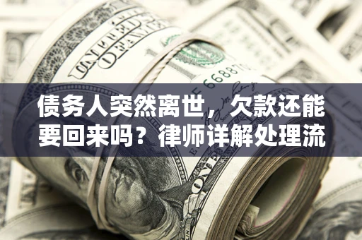 北京债务人突然离世，欠款还能要回来吗？律师详解处理流程