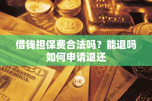 北京借钱担保费合法吗？能退吗如何申请退还