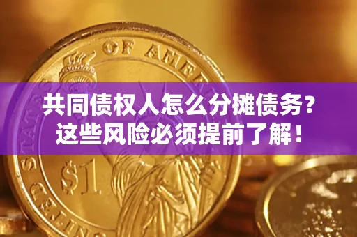 北京共同债权人怎么分摊债务？这些风险必须提前了解！