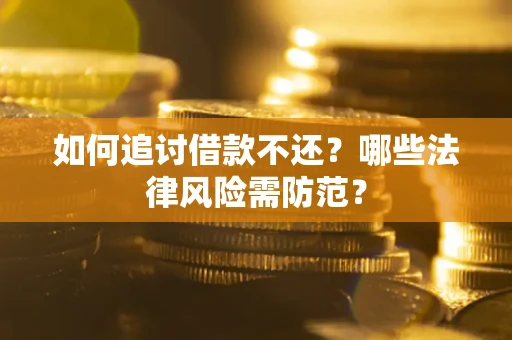 北京如何追讨借款不还？哪些法律风险需防范？